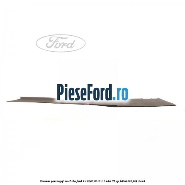 Covoras portbagaj mocheta Ford Ka 2009-2016 1.3 TDCi 75 cp 169A1000, FD4 diesel
