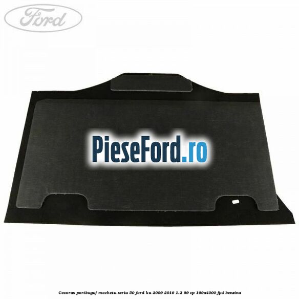 Covoras portbagaj mocheta seria 50 Ford Ka 2009-2016 1.2 69 cp 169A4000, FP4 benzina