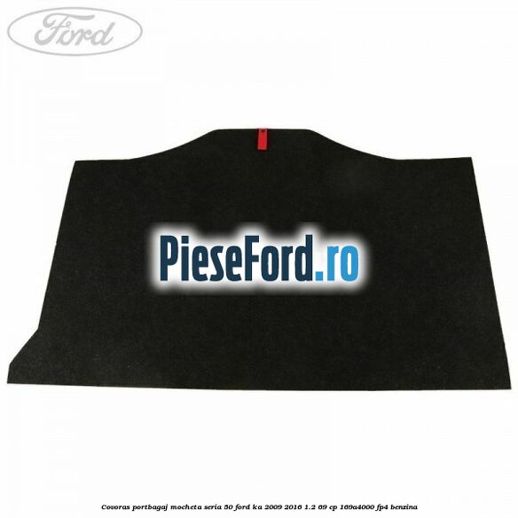 Covoras portbagaj mocheta seria 50 Ford Ka 2009-2016 1.2 69 cp 169A4000, FP4 benzina