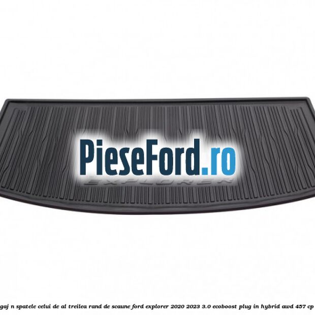 Covoras portbagaj n spatele celui de-al treilea rand de scaune Ford Explorer 2020-2023 3.0 EcoBoost Plug-in Hybrid AWD 457 cp C30PDTX hybrid