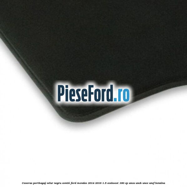 Covoras portbagaj, velur negru, combi Ford Mondeo 2014-2018 1.5 EcoBoost 160 cp UNCA, UNCB, UNCE, UNCF benzina