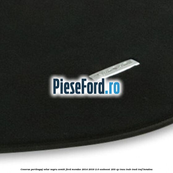 Covoras portbagaj, velur negru, combi Ford Mondeo 2014-2018 2.0 EcoBoost 203 cp TNCA, TNCB, TNCD, TNCF benzina