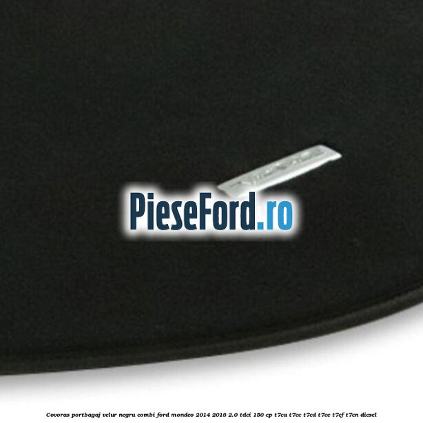 Covoras portbagaj, velur negru, combi Ford Mondeo 2014-2018 2.0 TDCi 150 cp Covoras portbagaj, velur negru, combi Ford Mondeo 2014-2018 2.0 TDCi 150 cp T7CA, T7CC, T7CD, T7CE, T7CF, T7CN diesel
