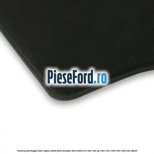 Covoras portbagaj, velur negru, combi Ford Mondeo 2014-2018 2.0 TDCi 150 cp Covoras portbagaj, velur negru, combi Ford Mondeo 2014-2018 2.0 TDCi 150 cp T7CA, T7CC, T7CD, T7CE, T7CF, T7CN diesel