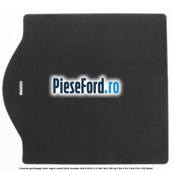 Covoras portbagaj, velur negru, combi Ford Mondeo 2014-2018 2.0 TDCi 4x4 150 cp Covoras portbagaj, velur negru, combi Ford Mondeo 2014-2018 2.0 TDCi 4x4 150 cp T7CA, T7CC, T7CD, T7CE, T7CF diesel