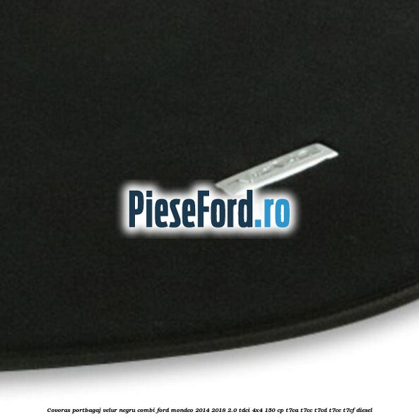 Covoras portbagaj, velur negru, combi Ford Mondeo 2014-2018 2.0 TDCi 4x4 150 cp Covoras portbagaj, velur negru, combi Ford Mondeo 2014-2018 2.0 TDCi 4x4 150 cp T7CA, T7CC, T7CD, T7CE, T7CF diesel