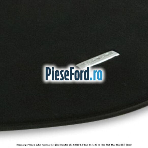 Covoras portbagaj, velur negru, combi Ford Mondeo 2014-2018 2.0 TDCi 4x4 180 cp Covoras portbagaj, velur negru, combi Ford Mondeo 2014-2018 2.0 TDCi 4x4 180 cp T8CA, T8CB, T8CC, T8CD, T8CL diesel