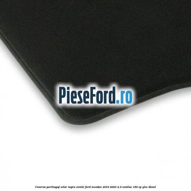 Covoras portbagaj, velur negru, combi Ford Mondeo 2019-2023 2.0 EcoBlue 150 cp YLCC diesel