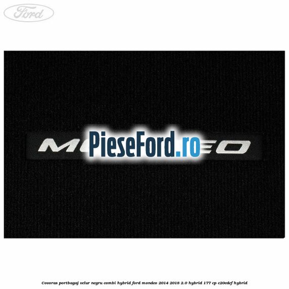 Covoras portbagaj, velur negru combi Hybrid Ford Mondeo 2014-2018 2.0 Hybrid 177 cp Covoras portbagaj, velur negru combi Hybrid Ford Mondeo 2014-2018 2.0 Hybrid 177 cp C20EDEF hybrid