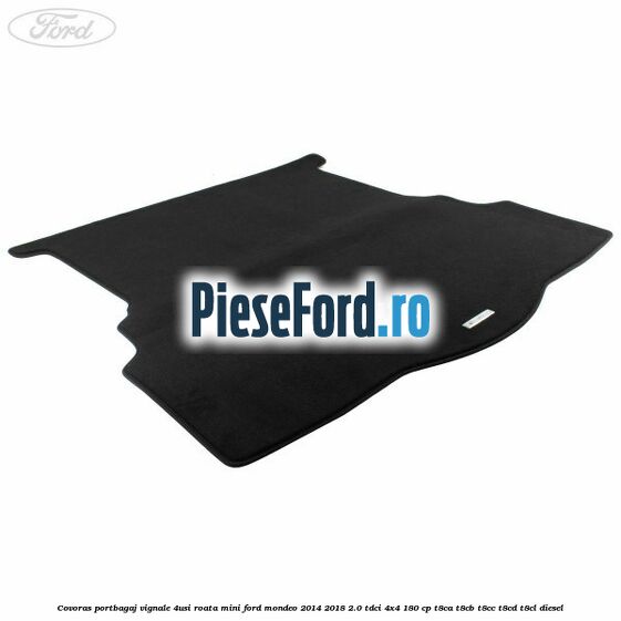 Covoras portbagaj Vignale 4usi roata mini Ford Mondeo 2014-2018 2.0 TDCi 4x4 180 cp Covoras portbagaj Vignale 4usi roata mini Ford Mondeo 2014-2018 2.0 TDCi 4x4 180 cp T8CA, T8CB, T8CC, T8CD, T8CL diesel