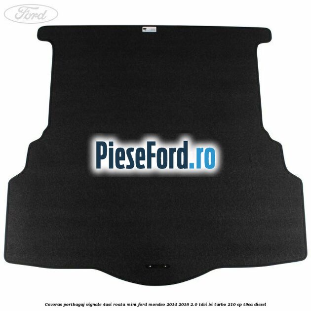 Covoras portbagaj Vignale 4usi roata mini Ford Mondeo 2014-2018 2.0 TDCi Bi-Turbo 210 cp T9CA diesel