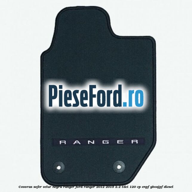 Covoras sofer, velur negru Ranger Ford Ranger 2012-2015 2.2 TDCi 120 cp ENPF, GBVAJPF diesel