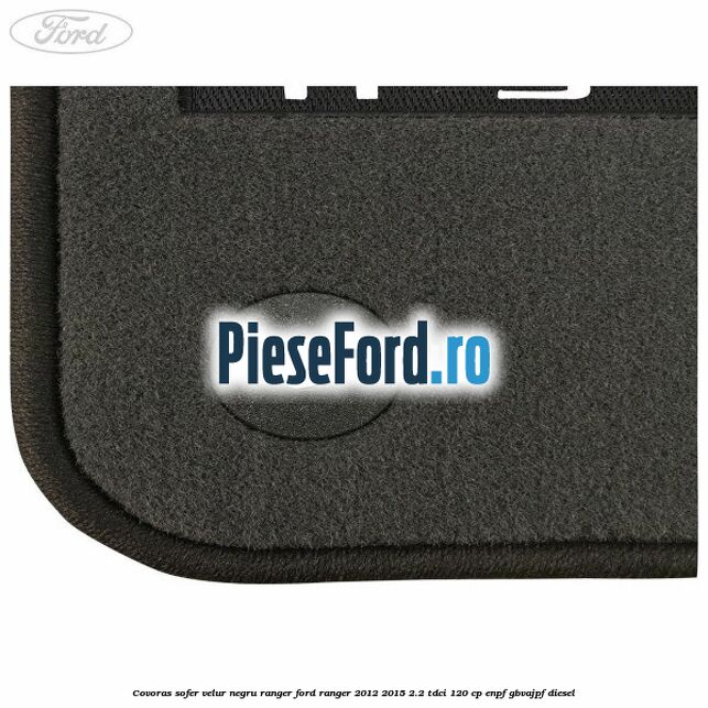 Covoras sofer, velur negru Ranger Ford Ranger 2012-2015 2.2 TDCi 120 cp ENPF, GBVAJPF diesel