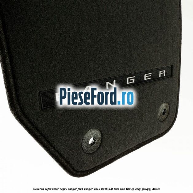 Covoras sofer, velur negru Ranger Ford Ranger 2012-2015 2.2 TDCi 4x4 150 cp Covoras sofer, velur negru Ranger Ford Ranger 2012-2015 2.2 TDCi 4x4 150 cp ENQJ, GBVAJQJ diesel