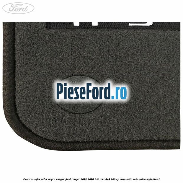 Covoras sofer, velur negru Ranger Ford Ranger 2012-2015 3.2 TDCi 4x4 200 cp ENSA, SA2R, SA2S, SA2W, SAFA diesel