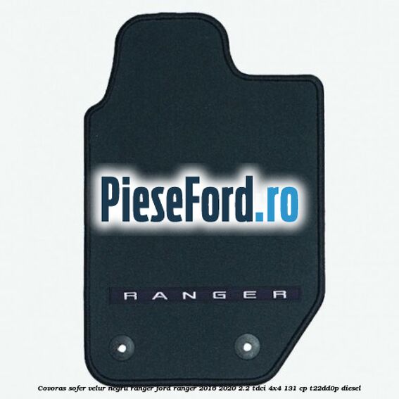 Covoras sofer, velur negru Ranger Ford Ranger 2016-2020 2.2 TDCi 4x4 131 cp T22DD0P diesel