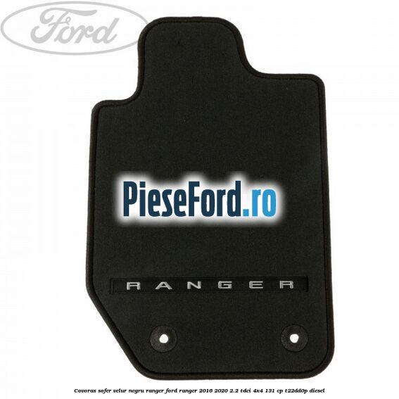 Covoras sofer, velur negru Ranger Ford Ranger 2016-2020 2.2 TDCi 4x4 131 cp T22DD0P diesel