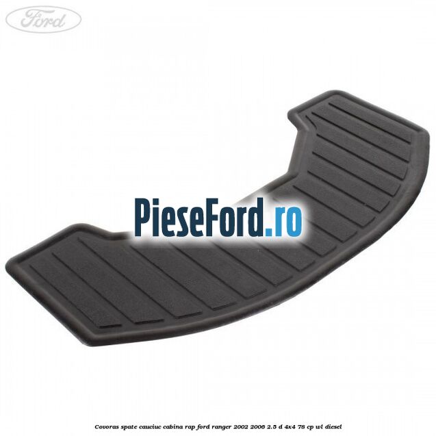 Covoras spate cauciuc cabina RAP Ford Ranger 2002-2006 2.5 D 4x4 78 cp WL diesel