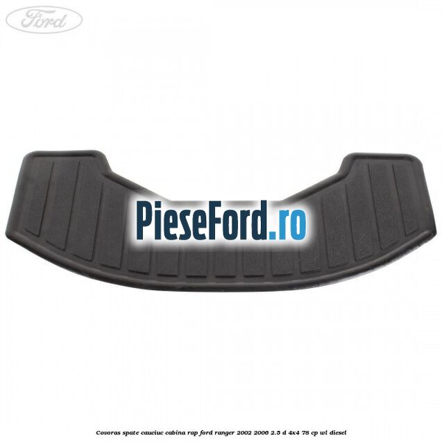 Covoras spate cauciuc cabina RAP Ford Ranger 2002-2006 2.5 D 4x4 78 cp WL diesel