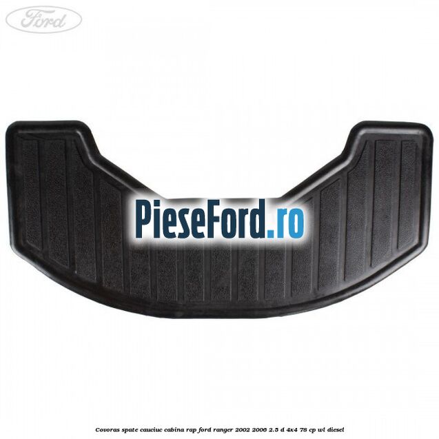 Covoras spate cauciuc cabina RAP Ford Ranger 2002-2006 2.5 D 4x4 78 cp WL diesel