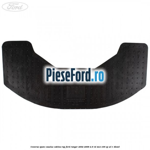 Covoras spate cauciuc cabina RAP Ford Ranger 2002-2006 2.5 TD 4x4 109 cp WL-T diesel
