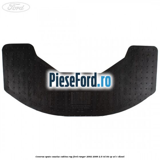 Covoras spate cauciuc cabina RAP Ford Ranger 2002-2006 2.5 TD 84 cp WL-T diesel