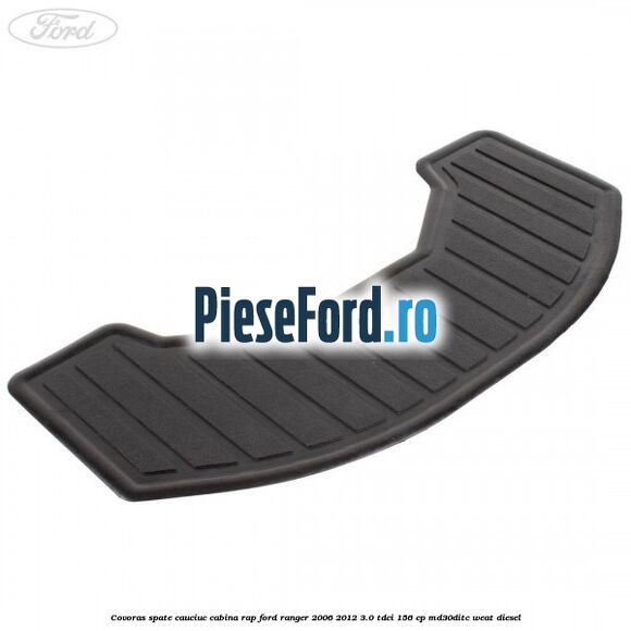 Covoras spate cauciuc cabina RAP Ford Ranger 2006-2012 3.0 TDCi 156 cp MD30DITC, WEAT diesel