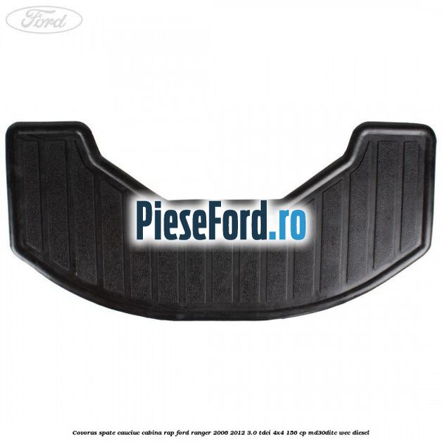 Covoras spate cauciuc cabina RAP Ford Ranger 2006-2012 3.0 TDCi 4x4 156 cp Covoras spate cauciuc cabina RAP Ford Ranger 2006-2012 3.0 TDCi 4x4 156 cp MD30DITC, WEC diesel