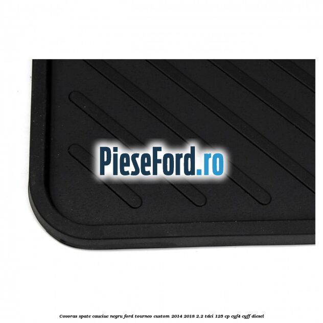 Covoras spate, cauciuc negru Ford Tourneo Custom 2014-2018 2.2 TDCi 125 cp CYF4, CYFF diesel