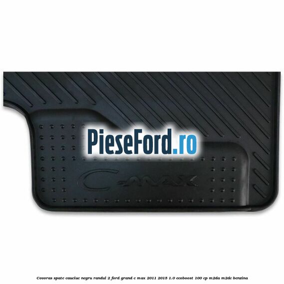 Covoras spate cauciuc negru, randul 2 Ford Grand C-Max 2011-2015 1.0 EcoBoost 100 cp M2DA, M2DC benzina