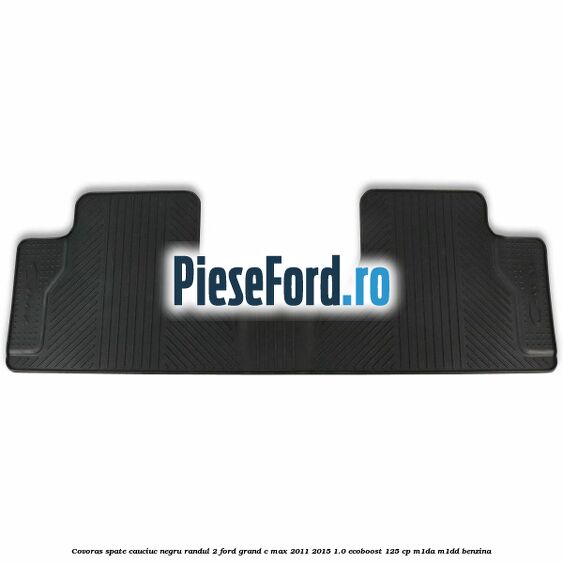 Covoras spate cauciuc negru, randul 2 Ford Grand C-Max 2011-2015 1.0 EcoBoost 125 cp M1DA, M1DD benzina