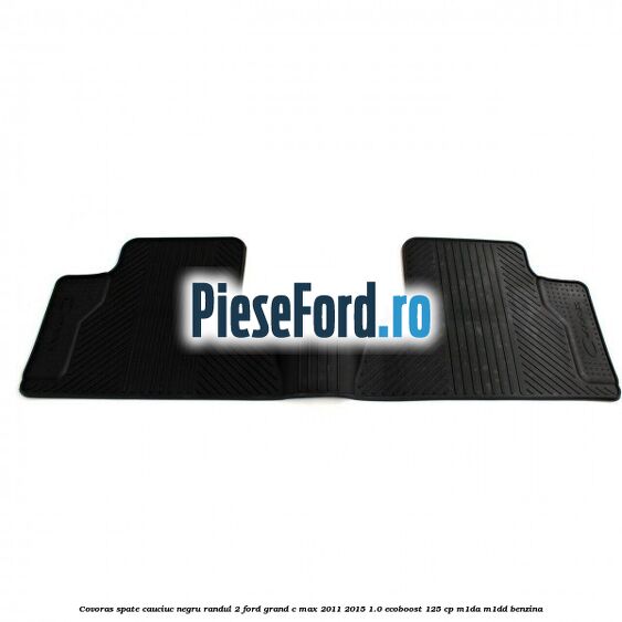 Covoras spate cauciuc negru, randul 2 Ford Grand C-Max 2011-2015 1.0 EcoBoost 125 cp M1DA, M1DD benzina
