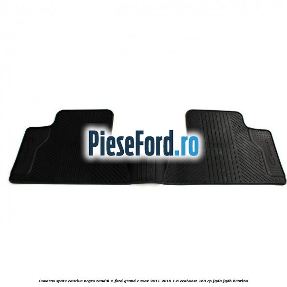 Covoras spate cauciuc negru, randul 2 Ford Grand C-Max 2011-2015 1.6 EcoBoost 150 cp JQDA, JQDB benzina