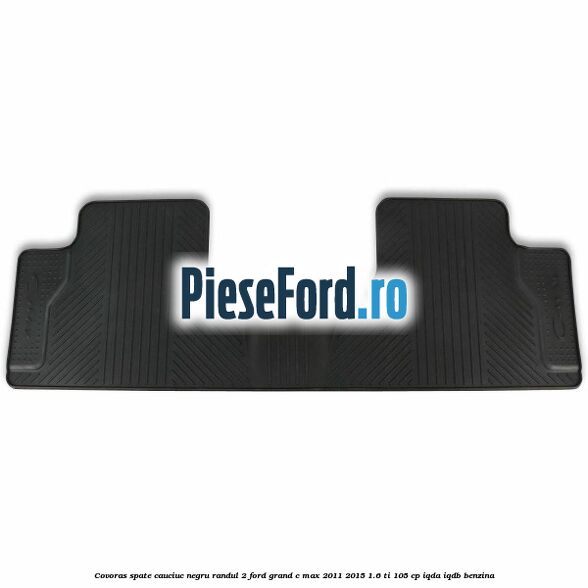 Covoras spate cauciuc negru, randul 2 Ford Grand C-Max 2011-2015 1.6 Ti 105 cp IQDA, IQDB benzina
