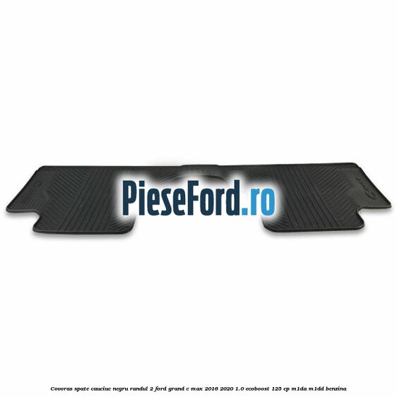 Covoras spate cauciuc negru, randul 2 Ford Grand C-Max 2016-2020 1.0 EcoBoost 125 cp M1DA, M1DD benzina