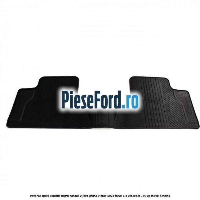 Covoras spate cauciuc negru, randul 2 Ford Grand C-Max 2016-2020 1.5 EcoBoost 180 cp M9DB benzina