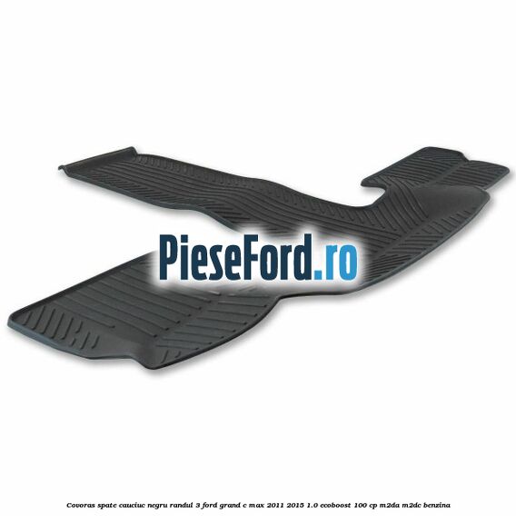 Covoras spate cauciuc negru, randul 3 Ford Grand C-Max 2011-2015 1.0 EcoBoost 100 cp M2DA, M2DC benzina
