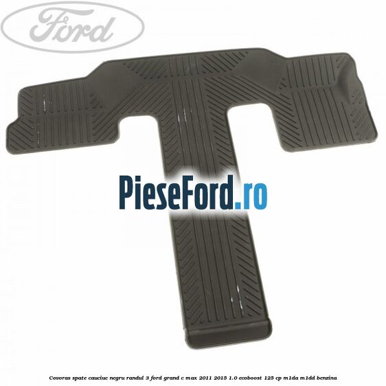 Covoras spate cauciuc negru, randul 3 Ford Grand C-Max 2011-2015 1.0 EcoBoost 125 cp M1DA, M1DD benzina