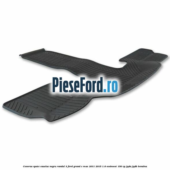Covoras spate cauciuc negru, randul 3 Ford Grand C-Max 2011-2015 1.6 EcoBoost 150 cp Covoras spate cauciuc negru, randul 3 Ford Grand C-Max 2011-2015 1.6 EcoBoost 150 cp JQDA, JQDB benzina