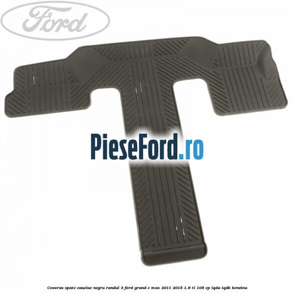 Covoras spate cauciuc negru, randul 3 Ford Grand C-Max 2011-2015 1.6 Ti 105 cp Covoras spate cauciuc negru, randul 3 Ford Grand C-Max 2011-2015 1.6 Ti 105 cp IQDA, IQDB benzina