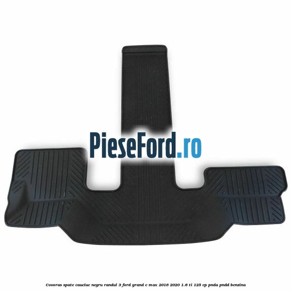 Covoras spate cauciuc negru, randul 3 Ford Grand C-Max 2016-2020 1.6 Ti 125 cp PNDA, PNDD benzina