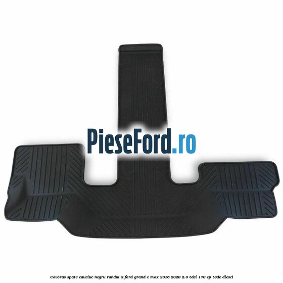 Covoras spate cauciuc negru, randul 3 Ford Grand C-Max 2016-2020 2.0 TDCi 170 cp Covoras spate cauciuc negru, randul 3 Ford Grand C-Max 2016-2020 2.0 TDCi 170 cp T8DE diesel