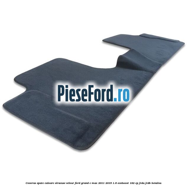 Covoras spate, culoare siracuse velour Ford Grand C-Max 2011-2015 1.6 EcoBoost 182 cp Covoras spate, culoare siracuse velour Ford Grand C-Max 2011-2015 1.6 EcoBoost 182 cp JTDA, JTDB benzina