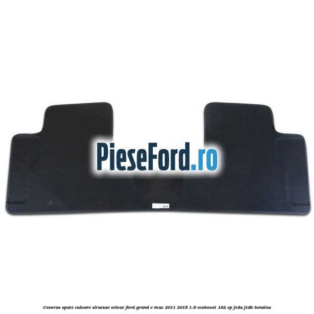 Covoras spate, culoare siracuse velour Ford Grand C-Max 2011-2015 1.6 EcoBoost 182 cp Covoras spate, culoare siracuse velour Ford Grand C-Max 2011-2015 1.6 EcoBoost 182 cp JTDA, JTDB benzina