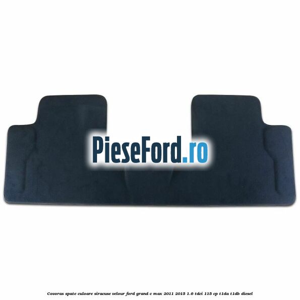Covoras spate, culoare siracuse velour Ford Grand C-Max 2011-2015 1.6 TDCi 115 cp T1DA, T1DB diesel