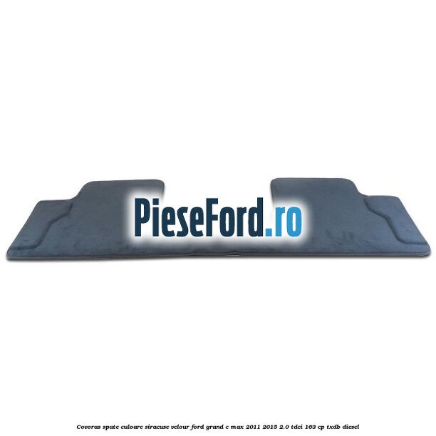 Covoras spate, culoare siracuse velour Ford Grand C-Max 2011-2015 2.0 TDCi 163 cp TXDB diesel