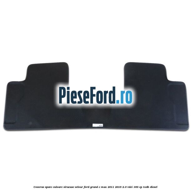 Covoras spate, culoare siracuse velour Ford Grand C-Max 2011-2015 2.0 TDCi 163 cp TXDB diesel