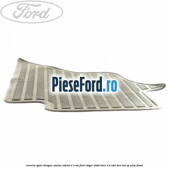 Covoras spate dreapta cauciuc cabina 3/4 usi Ford Ranger 2006-2012 2.5 TDCi 4x4 143 cp WLAA diesel