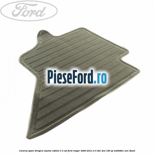 Covoras spate dreapta cauciuc cabina 3/4 usi Ford Ranger 2006-2012 3.0 TDCi 4x4 156 cp MD30DITC, WEC diesel