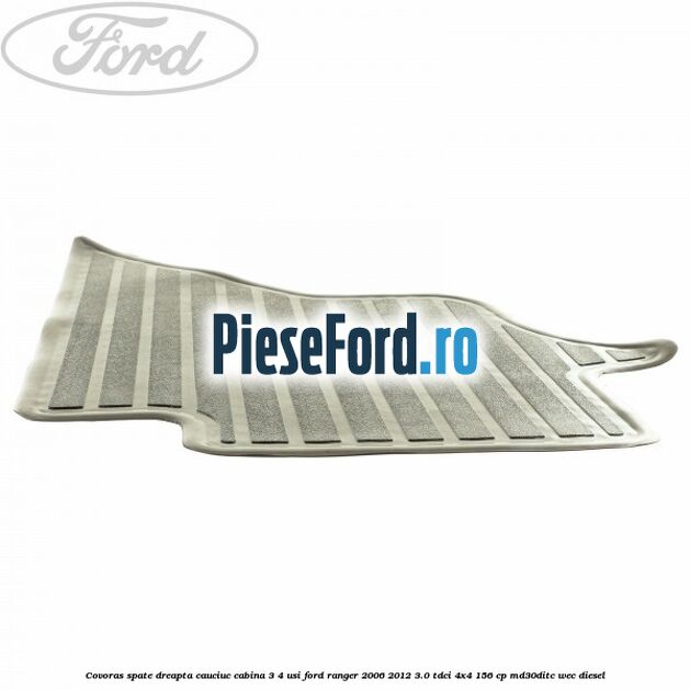 Covoras spate dreapta cauciuc cabina 3/4 usi Ford Ranger 2006-2012 3.0 TDCi 4x4 156 cp MD30DITC, WEC diesel